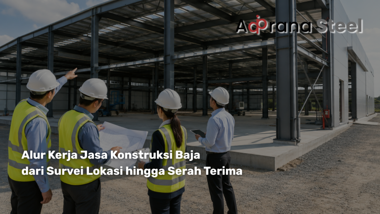 Alur Kerja Jasa Konstruksi Baja dari Survei Lokasi hingga Serah Terima